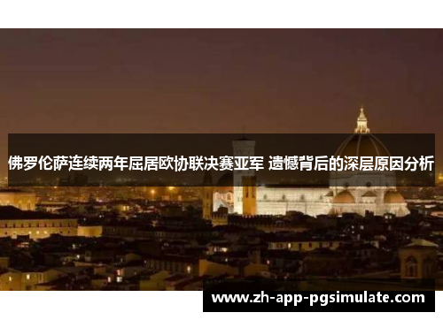 佛罗伦萨连续两年屈居欧协联决赛亚军 遗憾背后的深层原因分析